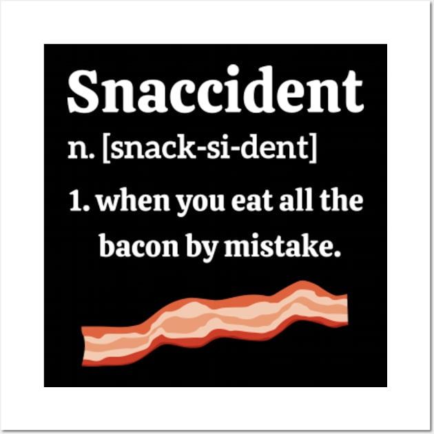 Snaccident Definition | Eat All The Bacon By Mistake Wall Art by GreenCraft